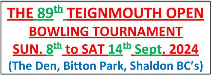  - TEIGNMOUTH OPEN BOWLING TOURNAMENT SUN. 8th to SAT 14th Sept. 2024