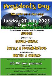 PRESIDENTS DAY -  SUNDAY 27th JULY - If you would like to attend please add your name to the list on the noticeboard no later than Wednesday 23rd July
